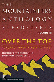 Over the Top, Humorous Mountaineering Tales (The Mountaineers Anthology Series) by Peter Potterfield, Greg Child, 9780898868890