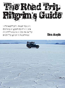 The Road Trip Pilgrim's Guide (Witchdoctors, Magic Tokens, Camping in Golf Courses, and Everything Else You Need to Know to Go on a Pilgrimage) by Dan Austin, 9781594850813