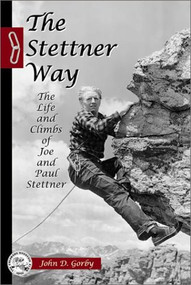 The Stettner Way (Life and Climbs of Joe and Paul Stettner) by Jack Gorby, 9780972441308