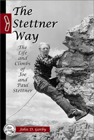 The Stettner Way (Life and Climbs of Joe and Paul Stettner) by Jack Gorby, 9780972441308