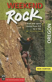 Weekend Rock Oregon (Trad and Sport Routes from 5.0 to 5.10a) by Ron Horton, 9780898867176