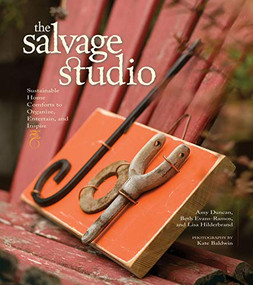 The Salvage Studio (Sustainable Home Comforts to Organize, Entertain, and Inspire) by Amy Duncan, Beth Evans-Ramos, Lisa Hilderbrand, 9781594850790