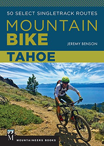 Mountain Bike: Tahoe (50 Select Singletrack Routes) by Jeremy Benson, 9781594859892