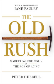 The Old Rush (Marketing for Gold in the Age of Aging) by Jane Pauley, Peter Hubbell, 9780985286460
