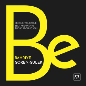Be (Become Your True Self, and Inspire Those Around You) by Bahriye Goren-Gulek, 9780986079320