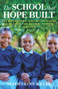 The School That Hope Built (The Inspirational Australian Woman Using the Power of Education to Fight Poverty in Africa) by Madeleine Kelly, 9781760878320