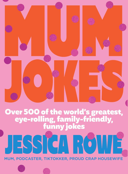 Mum Jokes (Over 500 of the World's Greatest, Eye-Rolling, Family-Friendly, Funny Jokes) by Jessica Rowe, 9781761068737
