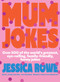 Mum Jokes (Over 500 of the World's Greatest, Eye-Rolling, Family-Friendly, Funny Jokes) by Jessica Rowe, 9781761068737
