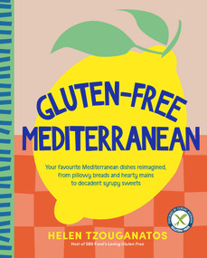 Gluten-free Mediterranean (Your favourite Mediterranean dishes reimagined, from pillowy breads and hearty mains to syrupy sweets) by Helen Tzouganatos, 9781761263316
