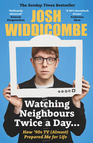 Watching Neighbours Twice a Day... by Josh Widdicombe, 9781788704366