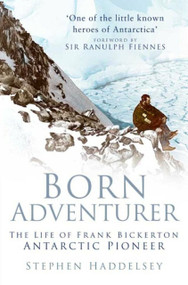 Born Adventurer (The Life of Frank Bickerton Antarctic Pioneer) by Stephen Haddelsey, Ranulph Fiennes, 9781803992792