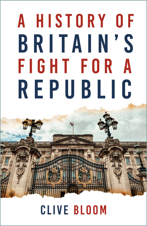 A History of Britain's Fight for a Republic by Clive Bloom, 9781803992822