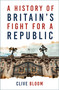 A History of Britain's Fight for a Republic by Clive Bloom, 9781803992822