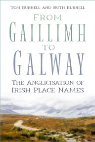 From Gaillimh to Galway (The Anglicisation of Irish Place Names) by Tom Burnell, Ruth Burnell, 9781803993423