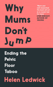 Why Mums Don't Jump (Ending the Pelvic Floor Taboo) by Helen Ledwick, 9781838958497