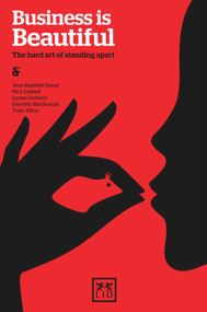 Business Is Beautiful (The Hard Art of Standing Apart) by Dorothy MacKenzie, Nick Liddell, Tony Allen, Lynne Dobney, Jean-Baptiste Danet, 9781907794391