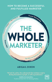 The Whole Marketer (How to Become a Successful and Fulfilled Marketer) by Abigail Dixon, 9781911671053