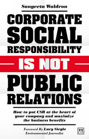Corporate Social Responsibility Is Not Public Relations (How to Put CSR at the Heart of Your Company and Maximize the Business Benefits) by Sangeeta Waldron, 9781911671428