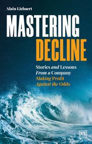Mastering Decline (Stories and Lessons From a Company Making Profit Against the Odds) by Alain Liebaert, 9781911671602
