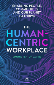 The Human-Centric Workplace (Enabling People, Communities and our Planet to Thrive) by Simone Fenton-Jarvis, 9781911671626