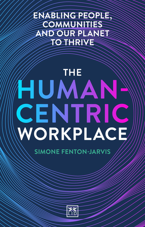 The Human-Centric Workplace (Enabling People, Communities and our Planet to Thrive) by Simone Fenton-Jarvis, 9781911671626