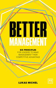 Better Management (Six principles for leaders to make management their competitive advantage) by Lukas Michel, 9781911687269