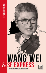 Wang Wei and SF Express (A biography of one of China's greatest entrepreneurs) by Zhou Xibing, 9781912555475