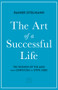 The Art of a Successful Life (The Wisdom of The Ages from Confucius to Steve Jobs.) by Dr Rainer Zitelmann, 9781912555673