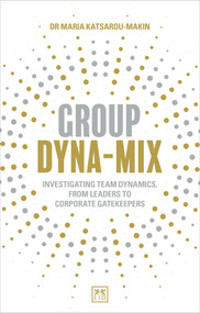Group Dyna-Mix (Investigating team dynamics, from leaders to corporate gatekeepers) by Maria Katsarou-Makin, 9781912555758