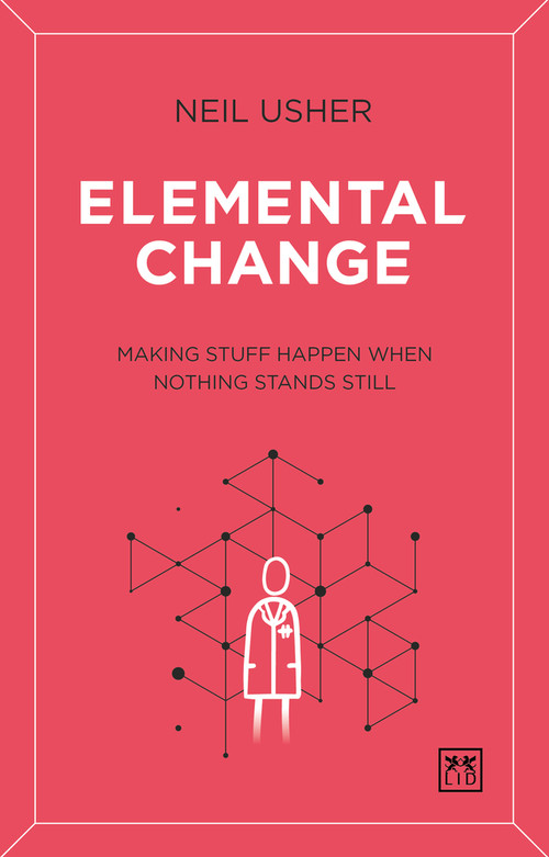 Elemental Change (Making Stuff Happen When Nothing Stands Still) by Neil Usher, 9781912555857
