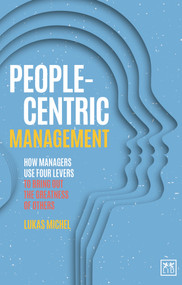 People-Centric Management (How Leaders Use Four Agile Levers to Succeed in the New Dynamic Business Context) by Lukas Michel, 9781912555994