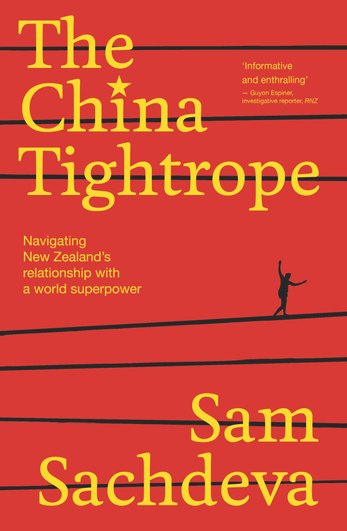 The China Tightrope (Navigating New Zealand's Relationship with a World Superpower) by Sam Sachdeva, 9781991006172