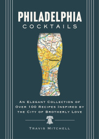 Philadelphia Cocktails (An Elegant Collection of Over 100 Recipes Inspired by Philly) by Travis Mitchell, 9781400340644