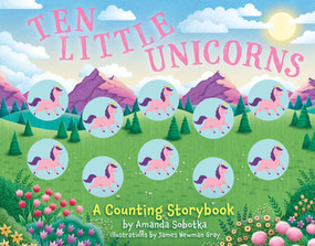Ten Little Unicorns (A Counting Storybook) by Amanda Sobotka, 9781400340743