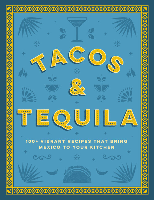 Tacos and Tequila (100+ Vibrant Recipes That Bring Mexico to Your Kitchen) by Cider Mill Press, 9781400340767