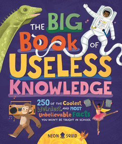 The Big Book of Useless Knowledge (250 of the Coolest, Weirdest, and Most Unbelievable Facts You Won't Be Taught in School) by Neon Squid, 9781684493883