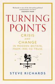 Turning Points (Crisis and Change in Modern Britain, from 1945 to Truss) by Steve Richards, 9781035015351