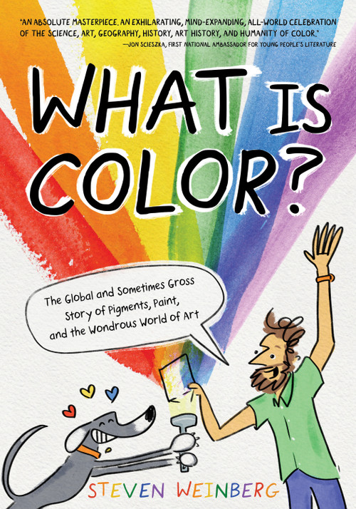 What Is Color? (The Global and Sometimes Gross Story of Pigments, Paint, and the Wondrous World of Art) by Steven Weinberg, Steven Weinberg, 9781250833419