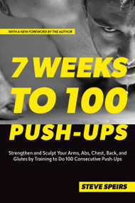 7 Weeks to 100 Push-Ups (Strengthen and Sculpt Your Arms, Abs, Chest, Back and Glutes by Training to Do 100 Consecutive Push-Ups) by Steve Speirs, 9781646046089
