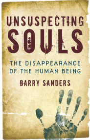 Unsuspecting Souls (The Disappearance of the Human Being) by Barry Sanders, 9781582435893