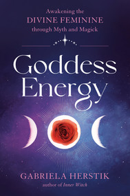 Goddess Energy (Awakening the Divine Feminine through Myth and Magick) by Gabriela Herstik, 9780593330883