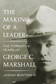 The Making of a Leader (The Formative Years of George C. Marshall) by Josiah Bunting III, 9781400042586
