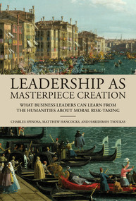 Leadership as Masterpiece Creation (What Business Leaders Can Learn from the Humanities about Moral Risk-Taking) by Charles Spinosa, Matthew Hancocks, Haridimos Tsoukas, 9780262048965