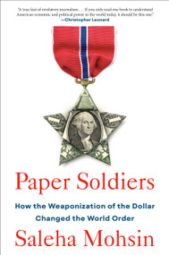 Paper Soldiers (How the Weaponization of the Dollar Changed the World Order) by Saleha Mohsin, 9780593539118