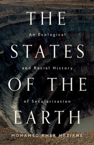 The States of the Earth (An Ecological and Racial History of Secularization) by Mohamed Amer Meziane, Jonathan Adjemian, 9781804291771