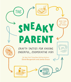 The Sneaky Parent (Crafty Tactics for Raising Cheerful, Cooperative Kids) by David Borgenicht, James Grace, 9781683694212