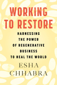 Working to Restore (Harnessing the Power of Regenerative Business to Heal the World) by Esha Chhabra, 9780807093351