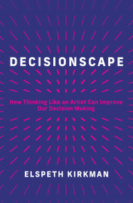 Decisionscape (How Thinking Like an Artist Can Improve Our Decision-Making) by Elspeth Kirkman, 9780262048941