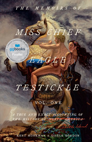 The Memoirs of Miss Chief Eagle Testickle: Vol. 1 (A True and Exact Accounting of the History of Turtle Island) by Kent Monkman, Gisèle Gordon, 9780771061226