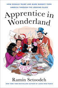 Apprentice in Wonderland (How Donald Trump and Mark Burnett Took America Through the Looking Glass) by Ramin Setoodeh, 9780063139909